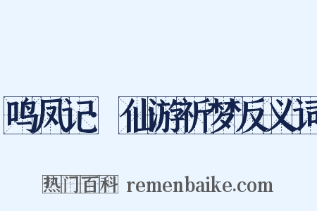 鸣凤记·仙游祈梦反义词是什么意思的图片